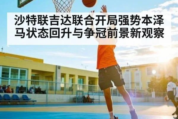 沙特联吉达联合开局强势本泽马状态回升与争冠前景新观察