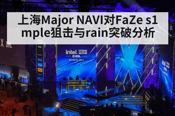 上海Major NAVI对FaZe s1mple狙击与rain突破分析